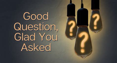 Glad You Asked .
